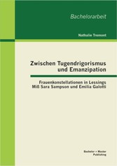 Zwischen Tugendrigorismus und Emanzipation: Frauenkonstellationen in Lessings Mi? Sara Sampson und Emilia Galotti