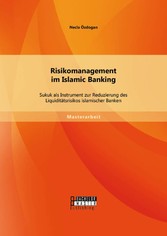 Risikomanagement im Islamic Banking: Sukuk als Instrument zur Reduzierung des Liquiditätsrisikos islamischer Banken