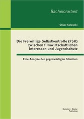 Die Freiwillige Selbstkontrolle (FSK) zwischen filmwirtschaftlichen Interessen und Jugendschutz - eine Analyse der gegenwärtigen Situation