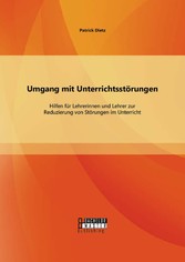 Umgang mit Unterrichtsstörungen: Hilfen für Lehrerinnen und Lehrer zur Reduzierung von Störungen im Unterricht