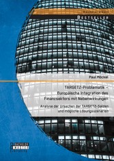 TARGET2-Problematik - Europäische Integration des Finanzsektors mit Nebenwirkungen: Analyse der Ursachen der TARGET2-Salden und mögliche Lösungsszenarien