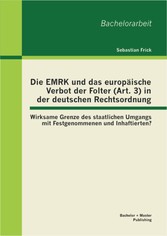 Die EMRK und das europäische Verbot der Folter (Art. 3) in der deutschen Rechtsordnung: Wirksame Grenze des staatlichen Umgangs mit Festgenommenen und Inhaftierten?