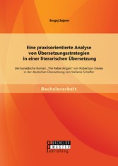 Eine praxisorientierte Analyse von Übersetzungsstrategien in einer literarischen Übersetzung: Der kanadische Roman 'The Rebel Angels' von Robertson Davies in der deutschen Übersetzung von Stefanie Schaffer