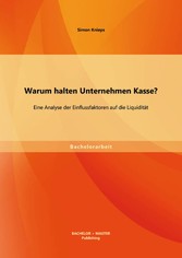 Warum halten Unternehmen Kasse? Eine Analyse der Einflussfaktoren auf die Liquidität