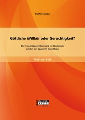 Göttliche Willkür oder Gerechtigkeit? Die Theodizeeproblematik im Hiobbuch und in der späteren Rezeption