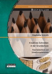 Kreatives Schreiben in der Grundschule: Theorieüberblick und Umsetzungsbeispiele