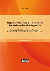 Ro?ia Montan? und der Kampf um ihr ökologisches Gleichgewicht: Europas größtes Goldvorhaben in Rumänien - Eine Gradwanderung zwischen Ökologie und Ökonomie