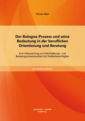 Der Bologna-Prozess und seine Bedeutung in der beruflichen Orientierung und Beratung: Eine Untersuchung von Entscheidungs- und Beratungsschwerpunkten bei Studienberechtigten