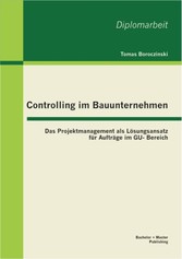 Controlling im Bauunternehmen: Das Projektmanagement als Lösungsansatz für Aufträge im GU-Bereich