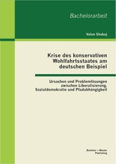 Krise des konservativen Wohlfahrtsstaates am deutschen Beispiel: Ursachen und Problemlösungen zwischen Liberalisierung, Sozialdemokratie und Pfadabhängigkeit