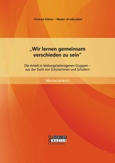 'Wir lernen gemeinsam verschieden zu sein': Die Arbeit in leistungsheterogenen Gruppen - aus der Sicht von Schülerinnen und Schülern