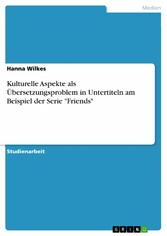 Kulturelle Aspekte als Übersetzungsproblem in Untertiteln am Beispiel der Serie 'Friends'