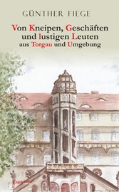 Von Kneipen, Geschäften und lustigen Leuten aus Torgau und Umgebung