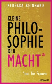 Kleine Philosophie der Macht (nur für Frauen)