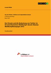 Der Einsatz und die Bedeutung von Twitter im US-amerikanischen Wahlkampf. Barack Obamas Wahlkampfkampagne 2012