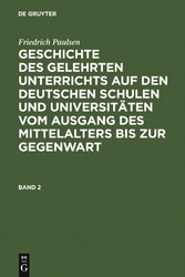 Friedrich Paulsen: Geschichte des gelehrten Unterrichts auf den deutschen Schulen und Universitäten vom Ausgang des Mittelalters bis zur Gegenwart. Band 2