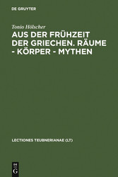 Aus der Frühzeit der Griechen. Räume - Körper - Mythen