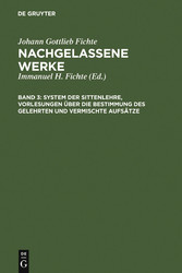 System der Sittenlehre, Vorlesungen über die Bestimmung des Gelehrten und vermischte Aufsätze