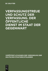 Verfassungstreue und Schutz der Verfassung. Der öffentliche Dienst im Staat der Gegenwart