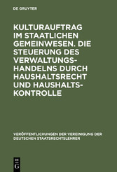 Kulturauftrag im staatlichen Gemeinwesen. Die Steuerung des Verwaltungshandelns durch Haushaltsrecht und Haushaltskontrolle