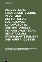 Die deutsche Staatsrechtslehre in der Zeit des Nationalsozialismus. Europäisches und nationales Verfassungsrecht. Der Staat als Wirtschaftssubjekt und Auftraggeber