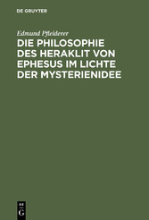 Die Philosophie des Heraklit von Ephesus im Lichte der Mysterienidee