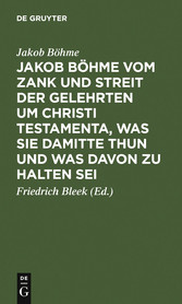 Jakob Böhme vom Zank und Streit der Gelehrten um Christi Testamenta, was sie damitte thun und was davon zu halten sei