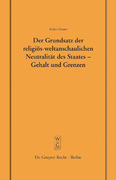 Der Grundsatz der religiös-weltanschaulichen Neutralität des Staates - Gehalt und Grenzen