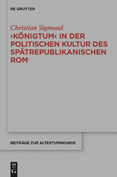 'Königtum' in der politischen Kultur des spätrepublikanischen Rom