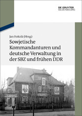 Sowjetische Kommandanturen und deutsche Verwaltung in der SBZ und frühen DDR