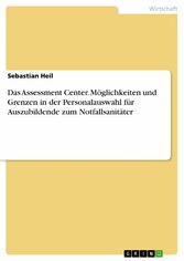 Das Assessment Center. Möglichkeiten und Grenzen in der Personalauswahl für  Auszubildende zum Notfallsanitäter