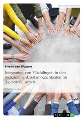 Integration von Flüchtlingen in den Sozialraum. Ansatzmöglichkeiten für die Soziale Arbeit