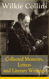 Collected Memoirs, Letters and Literary Writings of Wilkie Collins