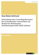 Entwicklung eines Controlling-Konzeptes für ein kommunales Unternehmen am Beispiel der Kommunalen Dienstleistungs-GmbH (KDI) Sulzbach