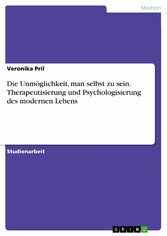 Die Unmöglichkeit, man selbst zu sein. Therapeutisierung und Psychologisierung des modernen Lebens