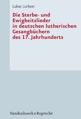 Die Sterbe- und Ewigkeitslieder in deutschen lutherischen Gesangbüchern des 17. Jahrhunderts