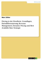 Pricing in der Hotellerie. Grundlagen, Preisdifferenzierung, Revenue Management, Dynamic Pricing und Best Available Rate Strategie