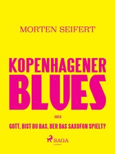 Kopenhagener Blues oder Gott bist du das der das Saxofon spielt?