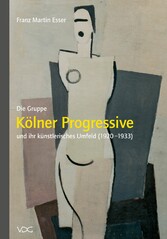 Die Gruppe 'Kölner Progressive' und ihr künstlerisches Umfeld (1920-1933)