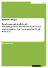 Errichtung multifunktionaler Bewegungsräume. Ein umweltfreundliches und innovatives Bewegungsangebot für die Stadt Graz