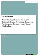 Was soll mit den Feinden passieren? Hintergründe und Bedeutungsebenen der Wendung 'zuschanden-werden' in den Feindpsalmen