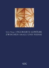 Figurierte Gewölbe zwischen Saale und Neisse