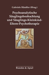 Psychoanalytische Säuglingsbeobachtung und Säuglings-Kleinkind-Eltern-Psychotherapie