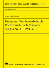 Unlauterer Wettbewerb durch Rechtsbruch nach Maßgabe des §4 Nr. 11 UWG n.F.