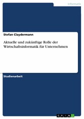 Aktuelle und zukünftige Rolle der Wirtschaftsinformatik für Unternehmen