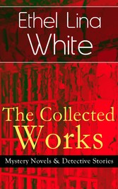 The Collected Works of Ethel Lina White: Mystery Novels & Detective Stories