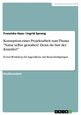 Konzeption einer Projektarbeit zum Thema 'Natur selbst gestalten! Denn du bist der Künstler!'