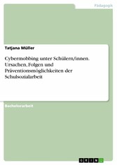 Cybermobbing unter Schülern/innen. Ursachen, Folgen und Präventionsmöglichkeiten der Schulsozialarbeit