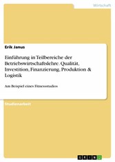 Einführung in Teilbereiche der Betriebswirtschaftslehre. Qualität, Investition, Finanzierung, Produktion & Logistik