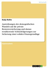 Auswirkungen des demografischen Wandels auf die private Rentenversicherung und daraus resultierende Schlussfolgerungen zur Sicherung einer soliden Finanzgrundlage